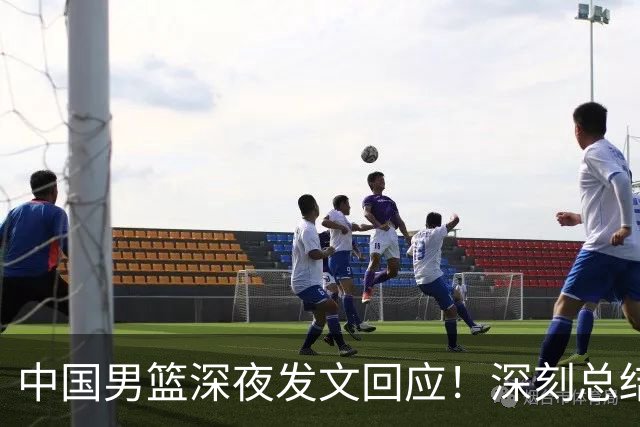 中国男篮深夜发文回应！深刻总结，调整状态打好铜牌争夺战