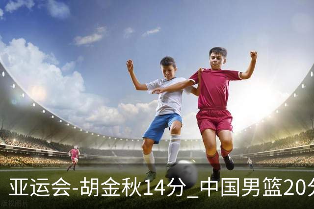 亚运会-胡金秋14分 中国男篮20分惨败日本无缘决赛